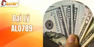 Đại Lý ALO789 - Cơ Hội Làm Giàu Nhanh Chóng Cho Hội Viên