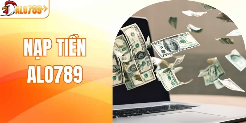 Nạp Tiền ALO789 - Vốn Cược Vào Ví Chỉ Trong 30 Giây